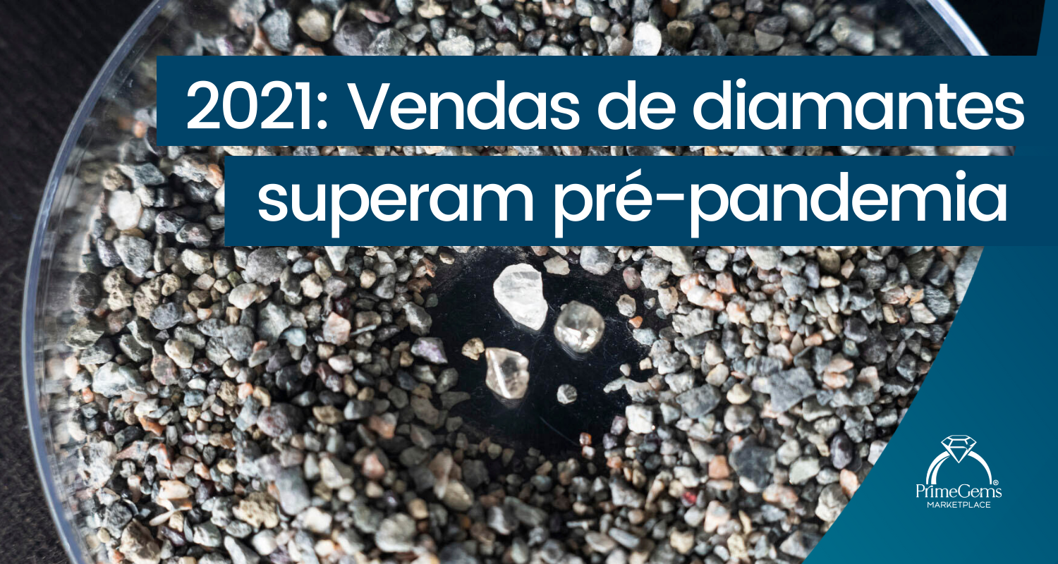 2021: VENDAS DE DIAMANTES SUPERAM PRÉ-PANDEMIA