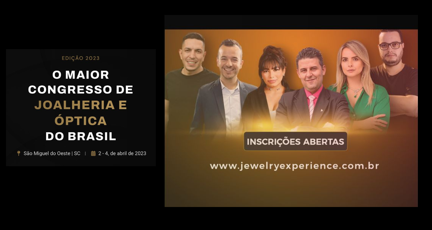 JEWELRY EXPERIENCE: O MAIOR ENCONTRO DE JOALHERIAS, RELOJOARIAS E ÓPTICAS DO BRASIL 