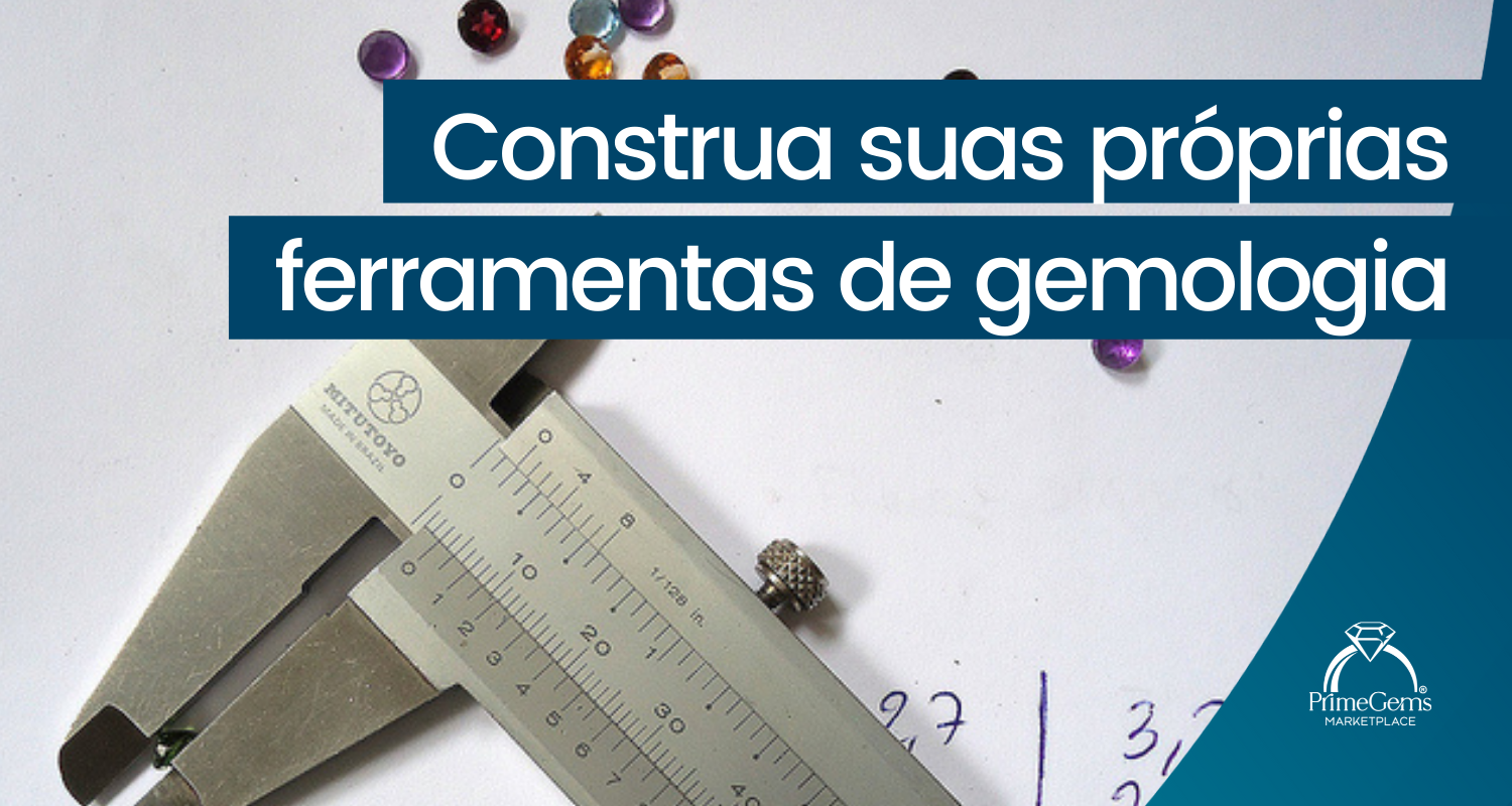 CONSTRUA SUAS PRÓPRIAS FERRAMENTAS DE GEMOLOGIA