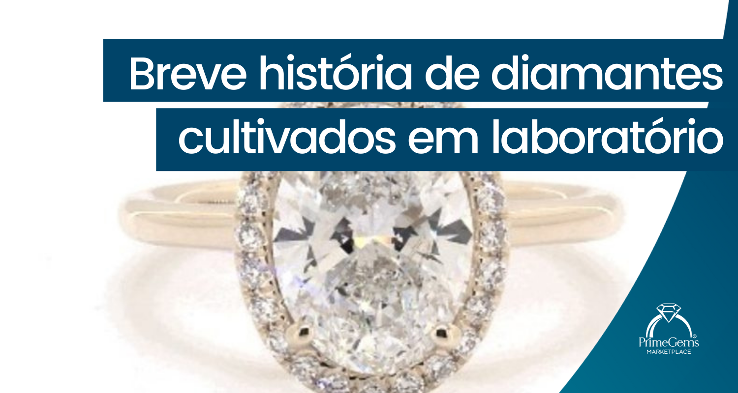 BREVE HISTÓRIA DE DIAMANTES CULTIVADOS EM LABORATÓRIO