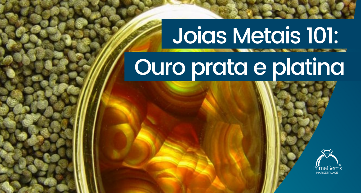 JOIAS METAIS 101: OURO, PRATA E PLATINA