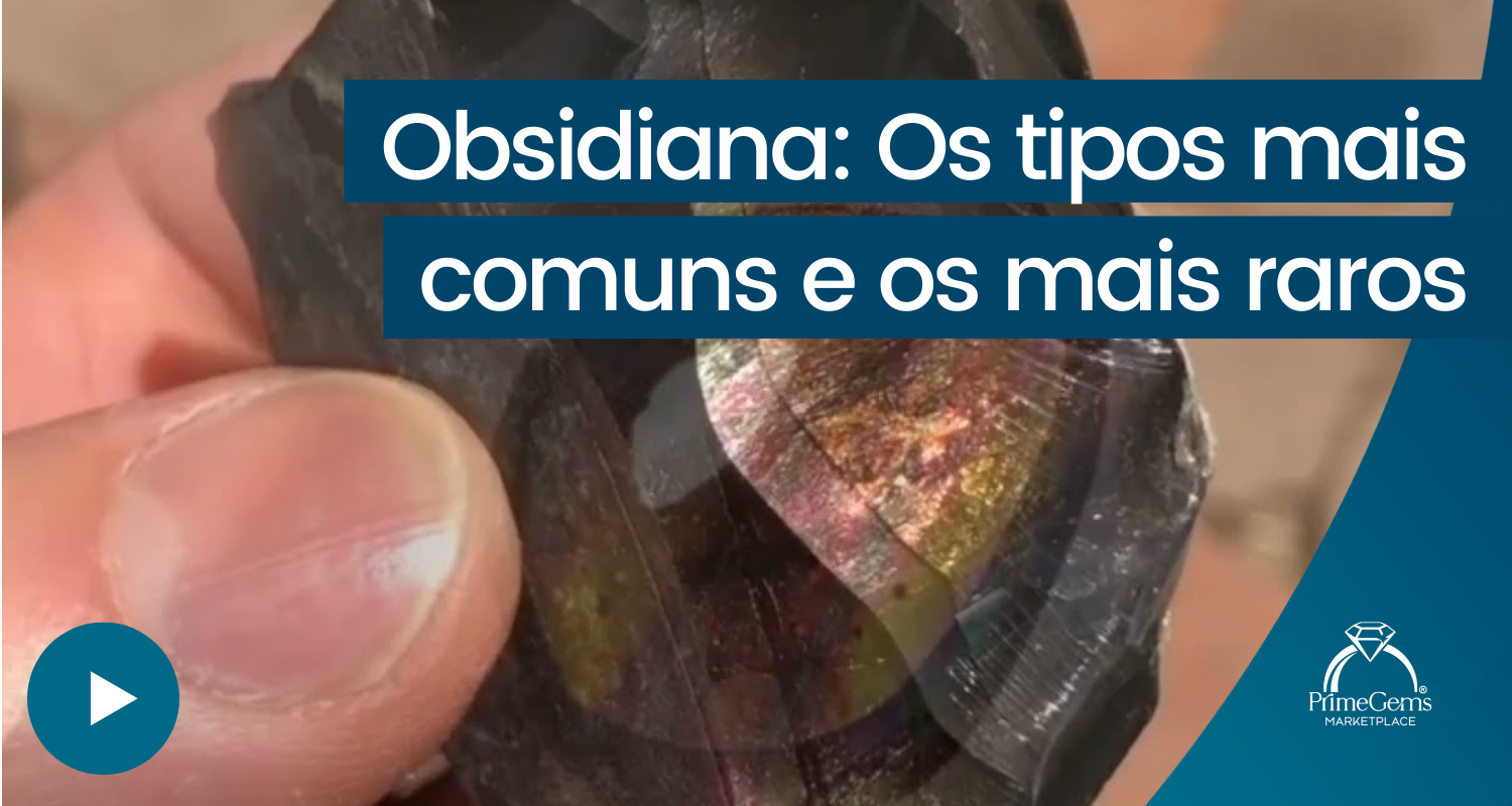 OBSIDIANA: OS TIPOS MAIS COMUNS E OS MAIS RAROS