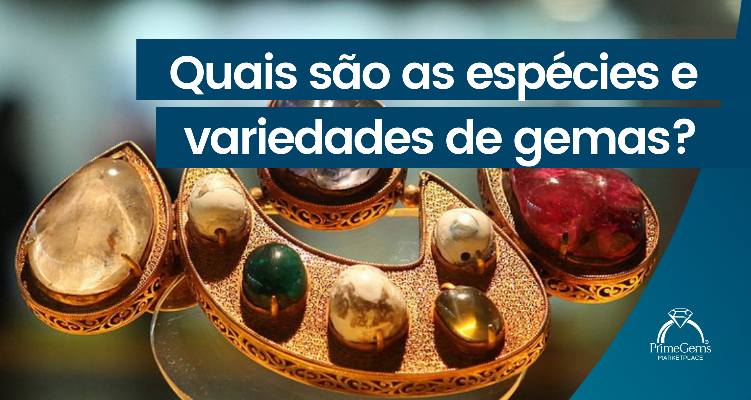 QUAIS SÃO ESPÉCIES E VARIEDADES DE GEMAS?